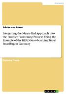 Integrating the Means-End Approach into the Product Positioning Process Using the Example of the HEAD Snowboarding Trave di Sabine von Possel edito da GRIN Publishing