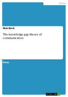 The Knowledge Gap Theory Of Communication di Nick Birch edito da Grin Publishing