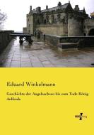Geschichte der Angelsachsen bis zum Tode König Aelfreds di Eduard Winkelmann edito da Vero Verlag