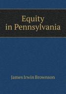Equity In Pennsylvania di James Irwin Brownson edito da Book On Demand Ltd.