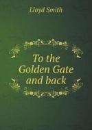 To The Golden Gate And Back di Lloyd Smith edito da Book On Demand Ltd.