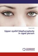 Upper eyelid blepharoplasty in aged person di Sung Yul Ahn edito da LAP Lambert Academic Publishing