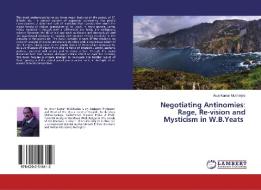 Negotiating Antinomies: Rage, Re-vision and Mysticism in W.B.Yeats di Arun Kumar Mukherjee edito da LAP Lambert Academic Publishing