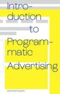 Introduction To Programmatic Advertising di Dominik Kosorin edito da Dominik Kosorin