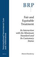 Fair and Equitable Treatment: Its Interaction with the Minimum Standard and Its Customary Status di Patrick Dumberry edito da BRILL ACADEMIC PUB