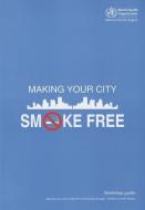 Making Your City Smoke Free Workshop Guide di Who Regional Office for the Western Paci edito da WORLD HEALTH ORGN