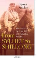 FROM SYLHET TO SHILLONG THE STORY OF THE LAST IGP OF UNDIVIDED ASSAM di Bijoya Sawian edito da Speaking Tiger Books