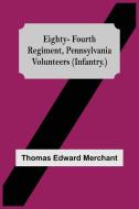 Eighty-Fourth Regiment, Pennsylvania Volunteers (Infantry.) di Thomas Edward Merchant edito da Alpha Editions