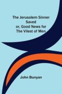 The Jerusalem Sinner Saved; or, Good News for the Vilest of Men di John Bunyan edito da Alpha Editions