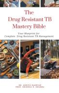 The Drug Resistant TB Mastery Bible di Ankita Kashyap, Krishna N. Sharma edito da Virtued Press