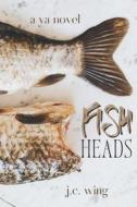 Fish Heads di Wing J.C. Wing edito da Independently Published