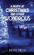 A Death at Christmas And Other Wondrous Events di Artell Smith edito da LIGHTNING SOURCE INC