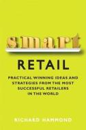 Smart Retail: Practical Winning Ideas and Strategies from the Most Successful Retailers in the World di Richard Hammond edito da FT PR