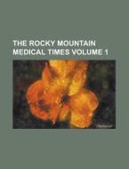 The Rocky Mountain Medical Times (volume 1) di Unknown Author, Books Group, Anonymous edito da General Books Llc