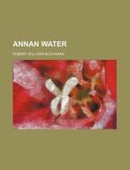 Annan Water; A Romance di Robert Williams Buchanan edito da General Books Llc