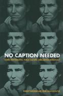 No Caption Needed di Robert Hariman, John Louis Lucaites edito da The University of Chicago Press
