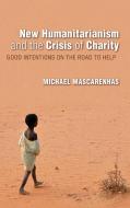 New Humanitarianism and the Crisis of Charity di Michael Mascarenhas edito da Indiana University Press