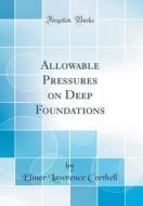 Allowable Pressures on Deep Foundations (Classic Reprint) di Elmer Lawrence Corthell edito da Forgotten Books