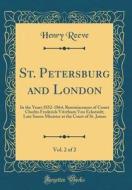 St. Petersburg and London, Vol. 2 of 2: In the Years 1852-1864, Reminiscences of Count Charles Frederick Vitzthum Von Eckstaedt; Late Saxon Minister a di Henry Reeve edito da Forgotten Books