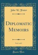 Diplomatic Memoirs, Vol. 1 of 2 (Classic Reprint) di John W. Foster edito da Forgotten Books