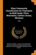 Plant Community Classification For Vegetation On Blm Lands, Pryor Mountains, Carbon County, Montana di Robert L Develice, Peter Lesica, Montana Natural Heritage Program edito da Franklin Classics