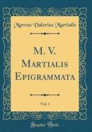 M. V. Martialis Epigrammata, Vol. 1 (Classic Reprint) di Marcus Valerius Martialis edito da Forgotten Books