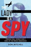 The Lady Is a Spy: Virginia Hall, World War II Hero of the French Resistance (Scholastic Focus) di Don Mitchell edito da Scholastic Inc.