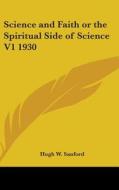 Science and Faith or the Spiritual Side of Science V1 1930 di Hugh W. Sanford edito da Kessinger Publishing