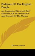 Pedigree Of The English People: An Argument, Historical And Scientific, On The Formation And Growth Of The Nation di Thomas Nicholas edito da Kessinger Publishing, Llc
