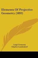 Elements Of Projective Geometry 1893 di LUIGI CREMONA edito da Kessinger Publishing