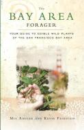 The Bay Area Forager: Your Guide to Edible Wild Plants of the San Francisco Bay Area di Mia Andler, Kevin Feinstein edito da HEYDAY BOOKS