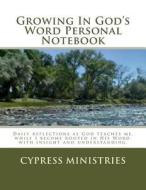 Growing in God's Word Personal Notebook: Daily Reflections as God Teaches Me to Follow as He Leads. di Cypress Ministries edito da Faith Books Publishing