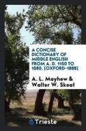 A Concise Dictionary of Middle English from A.D. 1150 to 1580 di A. L. Mayhew edito da LIGHTNING SOURCE INC