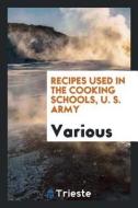 Recipes Used in the Cooking Schools, U. S. Army di Various edito da LIGHTNING SOURCE INC