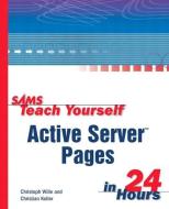 Sams Teach Yourself Active Server Pages in 24 Hours di Christoph Wille, Christian Kollier edito da SAMS