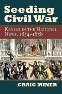 Seeding Civil War di Craig Miner edito da University Press of Kansas