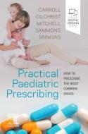 Practical Paediatric Prescribing di Will Carroll, Francis J Gilchrist, Michael Mitchell, Helen Sammons, Jyothi Srinivas edito da Elsevier Health Sciences