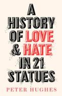 A History of Love and Hate in 21 Statues di Peter Hughes edito da WHITE LION PUB