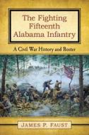 The Fighting Fifteenth Alabama Infantry di James P. Faust edito da McFarland