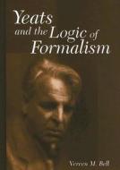 Yeats and the Logic of Formalism di Vereen M. Bell edito da University of Missouri Press