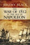 The War Of 1812 di Professor Jeremy Black edito da Bloomsbury Publishing Plc