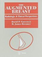 The Augmented Breast: Radiologic and Clinical Perspectives di David P. Gorczyca, R. James Brenner edito da THIEME MEDICAL PUBL INC