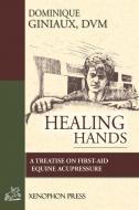 Healing Hands di D. V. M. Dominique Giniaux edito da Xenophon Press LLC
