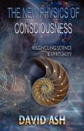 The New Physics of Consciousness di David A Ash edito da Kima Global Publishers