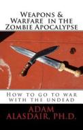 Weapons and Warfare in the Zombie Apocalypse di Adam Alasdair edito da Adam Alasdair