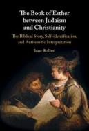 The Book Of Esther Between Judaism And Christianity di Isaac Kalimi edito da Cambridge University Press