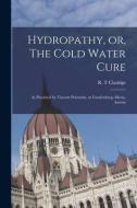 Hydropathy, Or, The Cold Water Cure edito da Legare Street Press