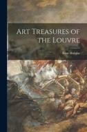 Art Treasures of the Louvre di René Huyghe edito da LIGHTNING SOURCE INC