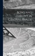 Bows and Arrows in Central Brazil di Hermann Meyer edito da LIGHTNING SOURCE INC