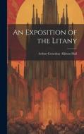 An Exposition of the Litany di Arthur Crawshay Alliston Hall edito da LEGARE STREET PR